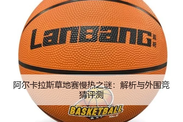 阿尔卡拉斯草地赛慢热之谜：解析与外围竞猜评测
